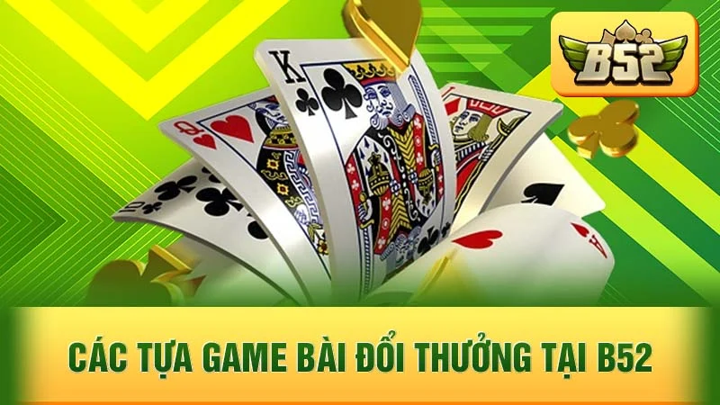 Các tựa game bài đổi thưởng tại B52