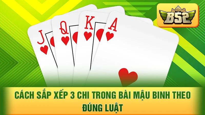 Cách sắp xếp 3 chi trong bài Mậu Binh theo đúng luật