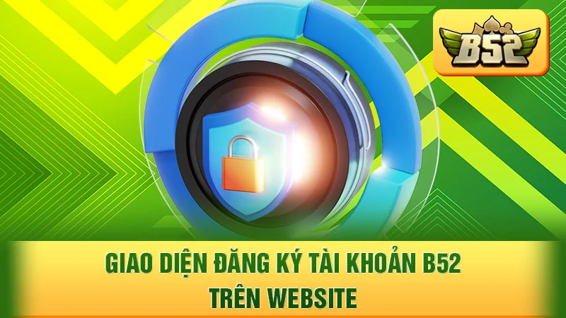 Giao diện đăng ký tài khoản B52 trên website