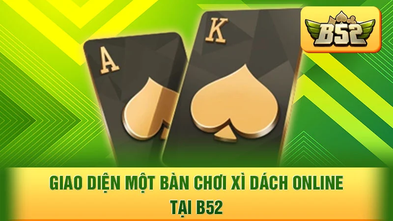 Giao diện một bàn chơi Xì Dách online tại B52