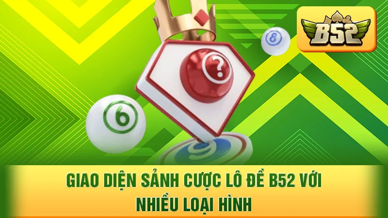 Giao diện sảnh cược lô đề B52 với nhiều loại hình