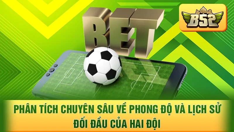 Phân tích chuyên sâu về phong độ và lịch sử đối đầu của hai đội