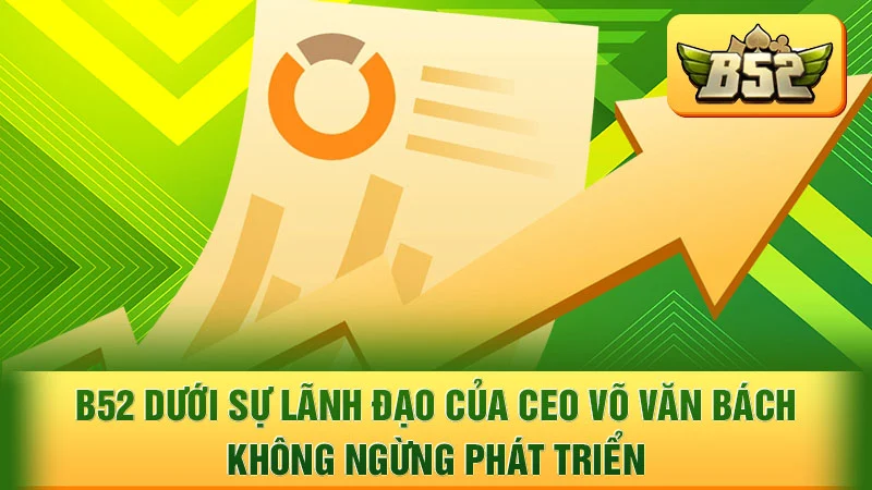 B52 dưới sự lãnh đạo của CEO Võ Văn Bách không ngừng phát triển