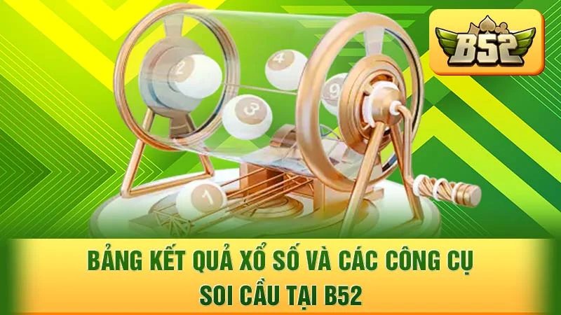 Bảng kết quả xổ số và các công cụ soi cầu tại B52