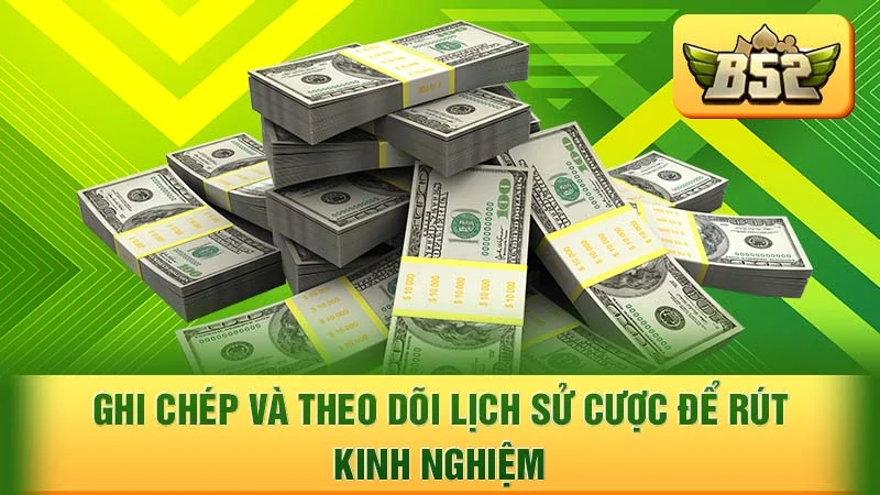Ghi chép và theo dõi lịch sử cược để rút kinh nghiệm