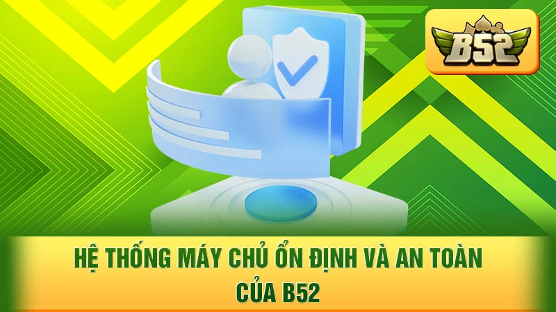 Hệ thống máy chủ ổn định và an toàn của B52