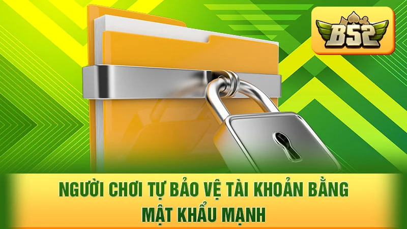 Người chơi tự bảo vệ tài khoản bằng mật khẩu mạnh