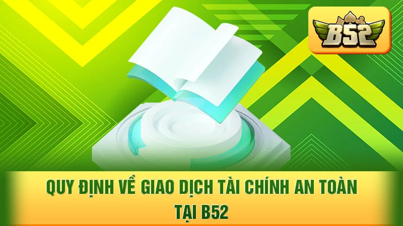 Quy định về giao dịch tài chính an toàn tại B52