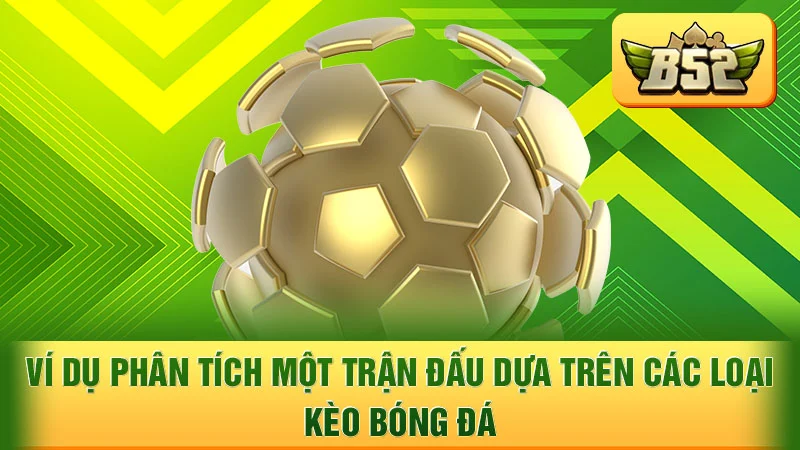 Ví dụ phân tích một trận đấu dựa trên các loại kèo bóng đá
