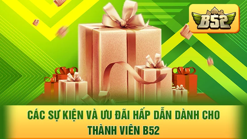 Các sự kiện và ưu đãi hấp dẫn dành cho thành viên B52