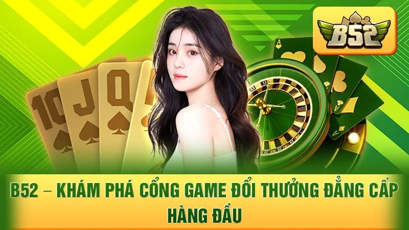 B52 - Khám Phá Cổng Game Đổi Thưởng Đẳng Cấp Hàng Đầu
