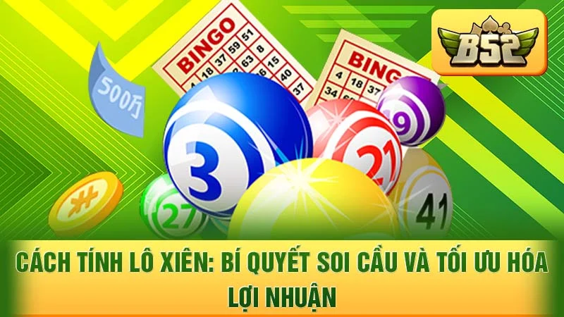 Cách Tính Lô Xiên: Bí Quyết Soi Cầu và Tối Ưu Hóa Lợi Nhuận