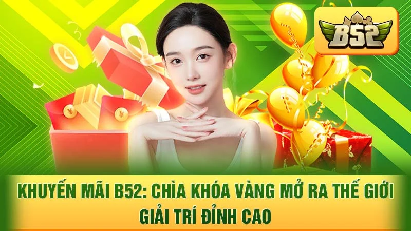 Khuyến Mãi B52: Chìa Khóa Vàng Mở Ra Thế Giới Giải Trí Đỉnh Cao