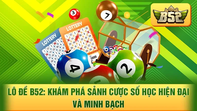Lô Đề B52: Khám Phá Sảnh Cược Số Học Hiện Đại và Minh Bạch